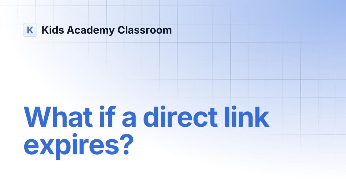 What if a direct link expires? | Kids Academy Classroom
