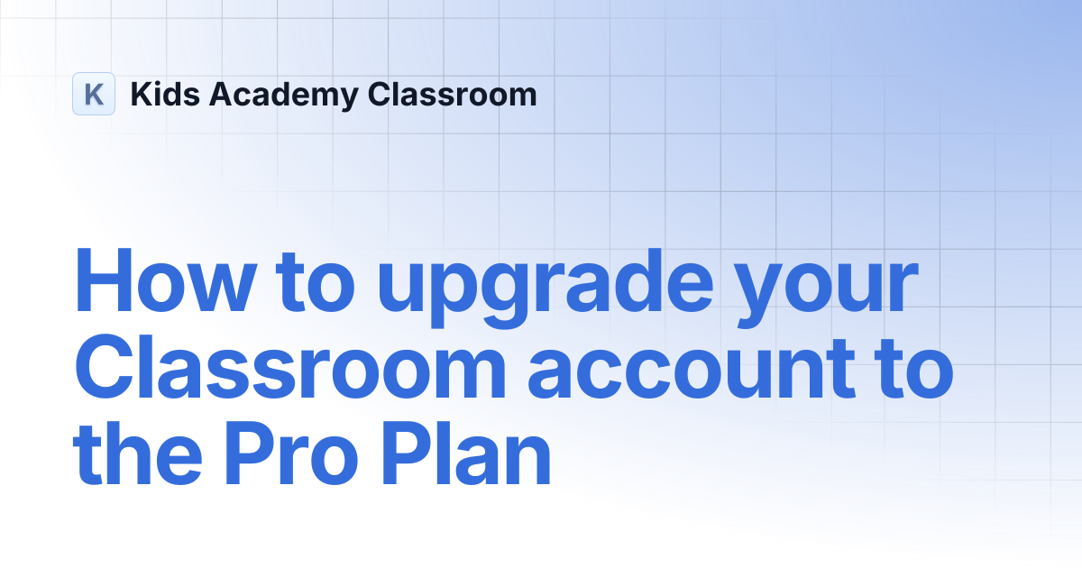 How to upgrade your Classroom account to the Pro Plan | Kids Academy ...